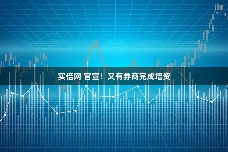 实倍网 官宣！又有券商完成增资