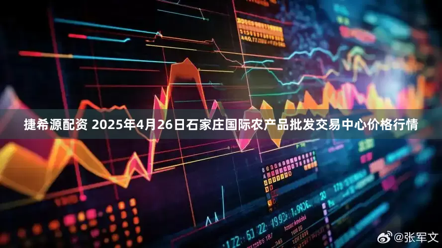 捷希源配资 2025年4月26日石家庄国际农产品批发交易中心价格行情
